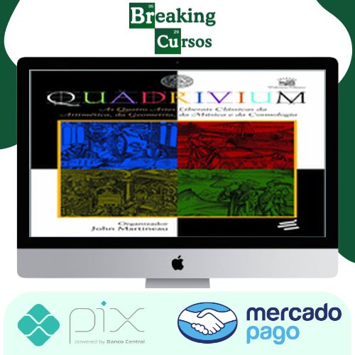 Quadrivium As Quatro Artes Liberais Clássicas Da Aritmética, Da Geometria, Da Música E Da Cosmologia - John Martineau